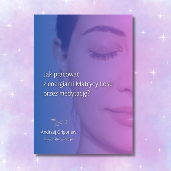 Jak pracować z energiami Matrycy Losu przez medytację