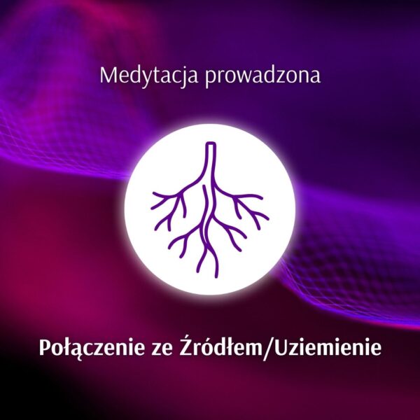 Medytacja prowadzona „Połączenie ze Źródłem/Uziemienie”