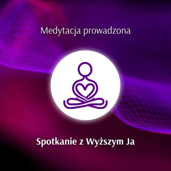 Medytacja prowadzona „Spotkanie z Wyższym Ja”
