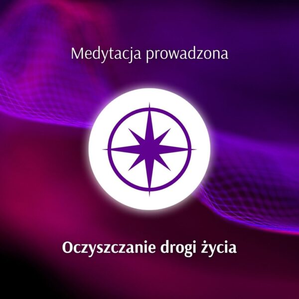 Medytacja prowadzona „Oczyszczanie drogi życia”